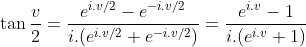 \tan{\frac{v}{2}}=\frac{e^{i.v/2}-e^{-i.v/2}}{i.(e^{i.v/2}+e^{-i.v/2})}=\frac{e^{i.v}-1}{i.(e^{i.v}+1)}