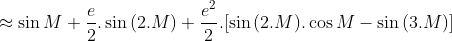 \approx \sin{M}+\frac{e}{2}.\sin{(2.M)}+\frac{e^{2}}{2}.[\sin{(2.M)}.\cos{M}-\sin{(3.M)}]