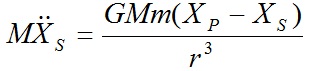 M.\ddot{X_{S}}=\frac{G.M.m.(X_{P}-X_{S})}{r^{3}}