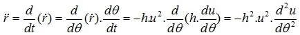 \ddot{r}=\frac{d}{dt}(\dot{r})=\frac{d}{d\theta}(\dot{r}).\frac{d\theta}{dt}=-h.u^{2}.\frac{d}{d\theta}(h.\frac{du}{d\theta})=-h^{2}.u^{2}.\frac{d^{2}u}{d\theta^{2}}
