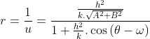 r=\frac{1}{u}=\frac{\frac{h^{2}}{k.\sqrt{A^{2}+B^{2}}}}{1+\frac{h^{2}}{k}.\cos{(\theta-\omega)}}
